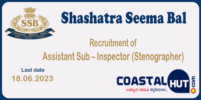 Recruitment of Assistant Sub – Inspector in Shashastra Seema Bal (SSB)
